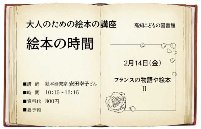 画像：絵本の時間のチラシです。大人のための絵本の講座日時：2025年2月14日（金）10:15-12:15テーマ：フランスの物語や絵本参加費：資料代800円 申し込み連絡先：高知こどもの図書館　088-820-8250